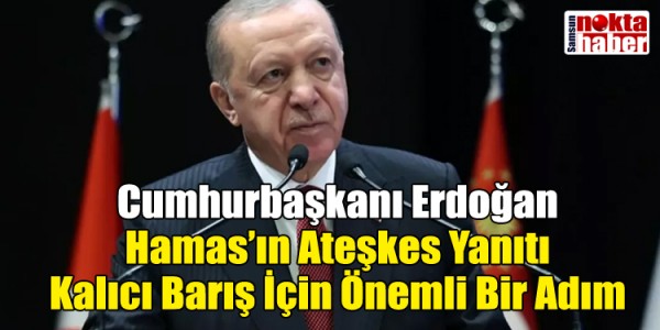 Cumhurbaşkanı Erdoğan Hamas’ın Ateşkes Yanıtı Kalıcı Barış İçin Önemli Bir Adım